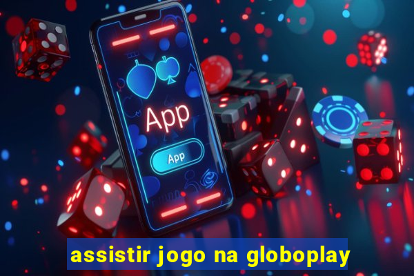 assistir jogo na globoplay